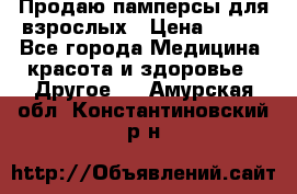 Продаю памперсы для взрослых › Цена ­ 700 - Все города Медицина, красота и здоровье » Другое   . Амурская обл.,Константиновский р-н